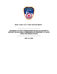 NEW YORK CITY FIRE DEPARTMENT ___________________________________ TESTIMONY OF FIRE COMMISSIONER NICHOLAS SCOPPETTA BEFORE THE NATIONAL COMMISSION ON TERRORIST ATTACKS UPON THE UNITED STATES