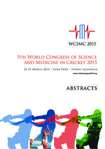 ABSTRACTS  Welcome It is my pleasure to announce the release of this abstract book, which includes all the studies presented at the 5th World Congress of Science and Medicine in Cricket (WCSMC), 23-26 March, 2015, hoste