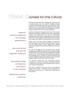 tuned to the future TRAK Ceramics, Inc When you need advanced ceramic materials and components, and a business partner who has customer sensitivity, technical competence and the ability to innovate, look no further than 