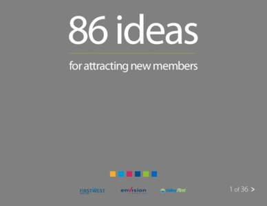 86 ideas for attracting new members 1 of 36 >  During spring 2012, the Communications team asked for your ideas, words