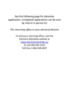 See the following page for absentee application. Completed applications can be sent by mail or in person to: The returning office in your electoral division To find your returning office, visit the Elections Manitoba web