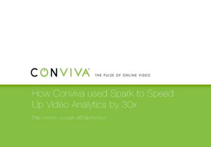 How Conviva used Spark to Speed Up Video Analytics by 30x
 Dilip Antony Joseph (@DilipAntony) Conviva monitors and optimizes online video for premium content providers