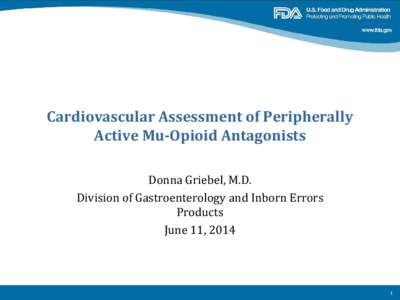 Cardiovascular Assessment of Peripherally Active Mu-Opioid Antagonists Donna Griebel, M.D. Division of Gastroenterology and Inborn Errors Products June 11, 2014