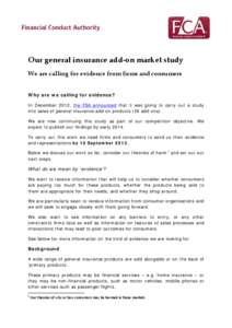 Our general insurance add-on market study We are calling for evidence from firms and consumers Why are we calling for evidence? In December 2012, the FSA announced that it was going to carry out a study into sales of gen