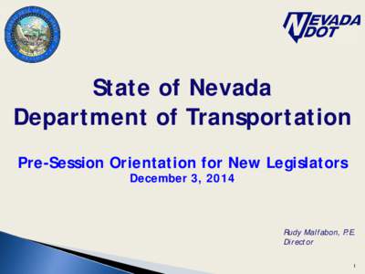 State of Nevada Department of Transportation Pre-Session Orientation for New Legislators December 3, 2014  Rudy Malfabon, P.E.