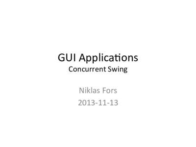 GUI$Applica+ons$ Concurrent$Swing$ Niklas$Fors$ 2013>11>13$