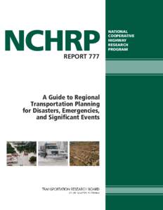 NCHRP REPORT 777 A Guide to Regional Transportation Planning for Disasters, Emergencies,