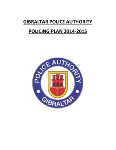 GIBRALTAR POLICE AUTHORITY POLICING PLAN[removed] CHAIRMAN’S FOREWORD  The Annual Policing Plan for[removed]takes effect from 1 April 2014, setting out the objectives