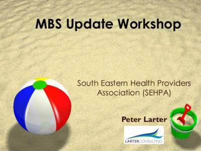 MBS Update Workshop  South Eastern Health Providers Association (SEHPA) Peter Larter