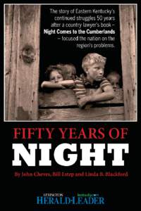 Fifty Years of Night The story of Eastern Kentucky’s continued struggles 50 years after a country lawyer focused the nation on its problems Lexington Herald-Leader This book is for sale at http://leanpub.com/night
