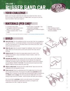 challenge 1  Rubber Band Car Your Challenge  Build a car that goes really fast and really far (at least four feet, that is).