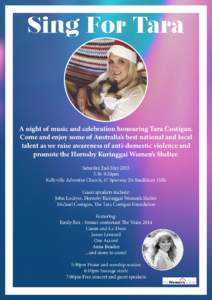 Sing For Tara  A night of music and celebration honouring Tara Costigan. Come and enjoy some of Australia’s best national and local talent as we raise awareness of anti-domestic violence and promote the Hornsby Kuringg
