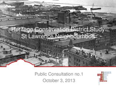 Heritage Conservation District Study St Lawrence Neighbourhood Public Consultation no.1 October 3, 2013