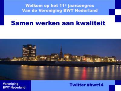Welkom op het 11e jaarcongres Van de Vereniging BWT Nederland Samen werken aan kwaliteit  Vereniging