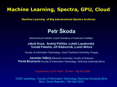 Machine Learning, Spectra, GPU, Cloud Machine Learning of Big Astronomical Spectra Archives Petr Škoda Astronomical Institute, Czech Academy of Sciences Ondřejov