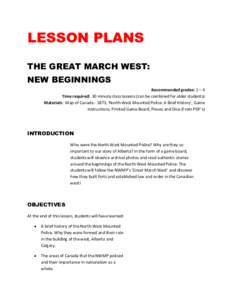 LESSON PLANS THE GREAT MARCH WEST: NEW BEGINNINGS Recommended grades: 1 – 4 Time required: 30 minute class lessons (can be combined for older students) Materials: Map of Canada[removed], ‘North-West Mounted Police: A B