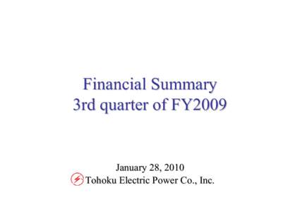 Financial Summary 3rd quarter of FY2009 January 28, 2010 Tohoku Electric Power Co., Inc.