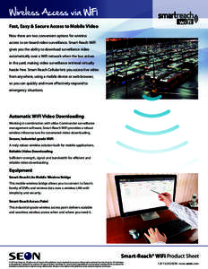 Wireless Access via WiFi Fast, Easy & Secure Access to Mobile Video Now there are two convenient options for wireless access to on-board video surveillance. Smart-Reach WiFi gives you the ability to download surveillance