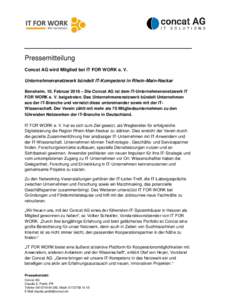 Pressemitteilung Concat AG wird Mitglied bei IT FOR WORK e. V. Unternehmensnetzwerk bündelt IT-Kompetenz in Rhein-Main-Neckar Bensheim, 10. Februar 2016 – Die Concat AG ist dem IT-Unternehmensnetzwerk IT FOR WORK e. V