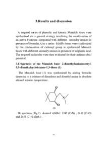 3.Results and discussion A targeted series of phenolic and ketonic Mannich bases were synthesized via a general strategy involiving the condensation of an active hydrogen compound with different secondry amines in presen