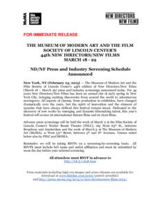 FOR IMMEDIATE RELEASE THE MUSEUM OF MODERN ART AND THE FILM SOCIETY OF LINCOLN CENTER’S 44th NEW DIRECTORS/NEW FILMS MARCH[removed]ND/NF Press and Industry Screening Schedule
