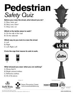 Pedestrian Safety Quiz Before you cross the street, what should you do? A. Stop, listen, go! B. Stop, look, listen!