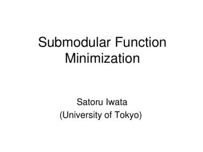 Submodular Function Minimization Satoru Iwata (University of Tokyo)  Submodular Function Minimization