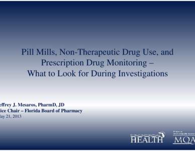 Pill Mills, Non-Therapeutic Drug Use, and Prescription Drug Monitoring – What to Look for During Investigations effrey J. Mesaros, PharmD, JD Vice Chair – Florida Board of Pharmacy