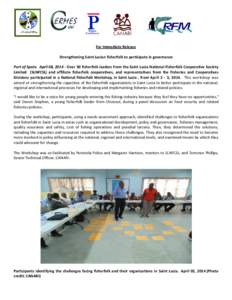 For Immediate Release Strengthening Saint Lucian fisherfolk to participate in governance Port of Spain. April 08, [removed]Over 30 fisherfolk leaders from the Saint Lucia National Fisherfolk Cooperative Society Limited (SL