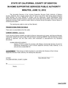 STATE OF CALIFORNIA, COUNTY OF SISKIYOU IN-HOME SUPPORTIVE SERVICES PUBLIC AUTHORITY MINUTES, JUNE 12, 2012 The Honorable Directors of the In-Home Supportive Services Public Authority of Siskiyou County, California, met 