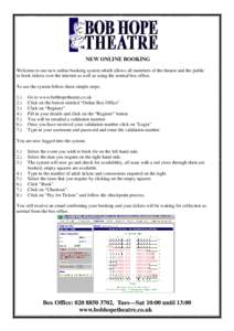 NEW ONLINE BOOKING Welcome to our new online booking system which allows all members of the theatre and the public to book tickets over the internet as well as using the normal box office. To use the system follow these 