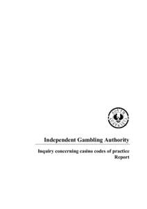 Independent Gambling Authority Inquiry concerning casino codes of practice Report Independent Gambling Authority Ground floor, Wolf Blass House