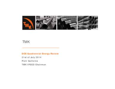 PROPRIETARY & CONFIDENTIAL  TMK DOE Quadrennial Energy Review 21st of July 2014 Piotr Galitzine