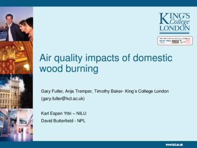 Air quality impacts of domestic wood burning Gary Fuller, Anja Tremper, Timothy Baker- King’s College London ([removed]) Karl Espen Yttri – NILU