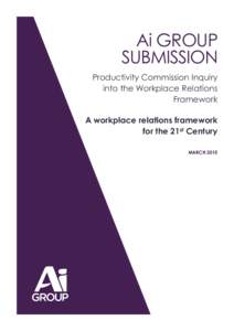 Ai GROUP SUBMISSION Productivity Commission Inquiry into the Workplace Relations Framework A workplace relations framework