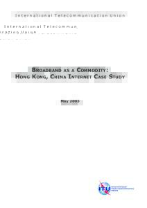 International Telecommunication Union  HONG BROADBAND AS A COMMODITY: KONG, CHINA INTERNET CASE STUDY