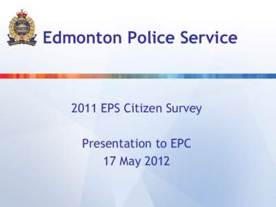 Edmonton Police Service[removed]EPS Citizen Survey Presentation to EPC 17 May 2012