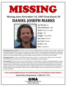 Missing since November 10, 2005 from Kauai, HI  DANIEL JOSEPH MARKS Age Missing: 24 Alias/Nickname: Erth D.O.B.: March 13, 1981