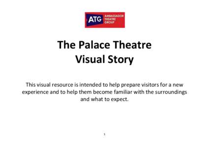 The Palace Theatre Visual Story This visual resource is intended to help prepare visitors for a new experience and to help them become familiar with the surroundings and what to expect.