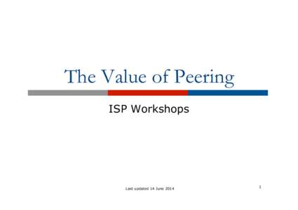 The Value of Peering ISP Workshops Last updated 14 June[removed]