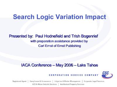 Search Logic Variation Impact Presented by: Paul Hodnefield and Trish Bogenrief with preparation assistance provided by Carl Ernst of Ernst Publishing  IACA Conference – May 2006 – Lake Tahoe