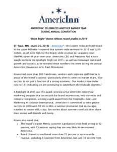 AMERICINN® CELEBRATES ANOTHER BANNER YEAR DURING ANNUAL CONVENTION “Shine Bright” theme reflects record profits in 2015 ST. PAUL, MN – (April 25, 2016) – AmericInn®—the largest midscale hotel brand in the upp