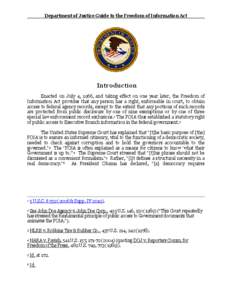 Department of Justice Guide to the Freedom of Information Act  Introduction Enacted on July 4, 1966, and taking effect on one year later, the Freedom of Information Act provides that any person has a right, enforceable i