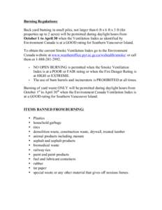 Burning Regulations: Back yard burning in small piles, not larger than 6 ft x 6 ft x 3 ft (for properties up to 2 acres) will be permitted during daylight hours from October 1 to April 30 when the Ventilation Index as id