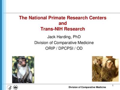 The National Primate Research Centers and Trans-NIH Research Jack Harding, PhD Division of Comparative Medicine ORIP / DPCPSI / OD