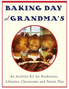 Baking	
  Day	
  at	
  Grandma’s:	
  	
  An	
  Activity	
  Kit	
  for	
  Bookstores,	
  Libraries,	
  Classrooms	
  and	
   Parent	
  Play	
   	
     ABOUT	
  THE	
  KIT	
   In	
  the	
  picture	