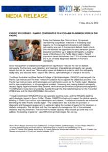 MEDIA RELEASE Friday, 22 June 2012 PACIFIC EYE OPENER - RANZCO CONTRIBUTES TO AVOIDABLE BLINDNESS WORK IN THE PACIFIC Today the Diabetes Eye Clinic in Suva, Fiji opened,
