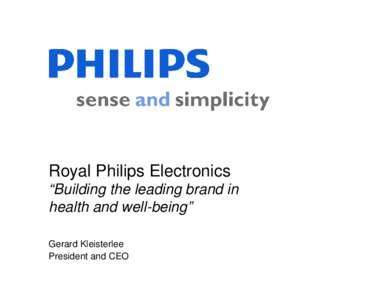 Royal Philips Electronics “Building the leading brand in health and well-being” Gerard Kleisterlee President and CEO