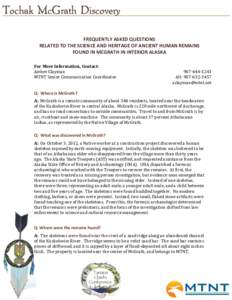 FREQUENTLY ASKED QUESTIONS RELATED TO THE SCIENCE AND HERITAGE OF ANCIENT HUMAN REMAINS FOUND IN MCGRATH IN INTERIOR ALASKA For More Information, Contact: Amber Clayman MTNT Senior Communication Coordinator