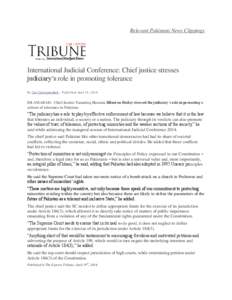 Relevant Pakistani News Clippings  International Judicial Conference: Chief justice stresses judiciary’s role in promoting tolerance By Our Correspondent - Published: April 19, 2014